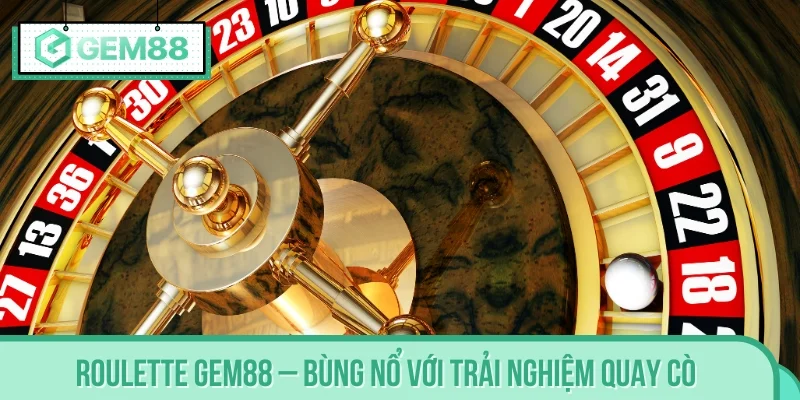Roulette GEM88 – Bùng nổ với trải nghiệm quay cò   